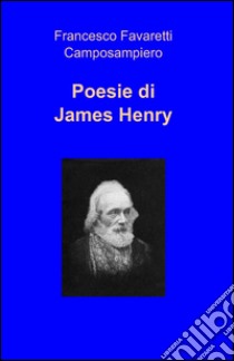 Poesie di James Henry libro di James Henry; Favaretti Camposampiero F. (cur.)