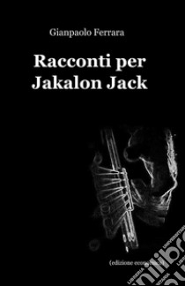 Racconti per Jakalon Jack libro di Ferrara Gianpaolo