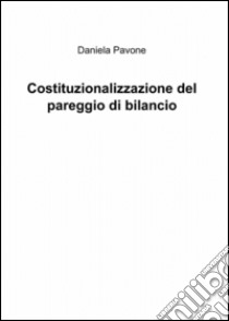 Costituzionalizzazione del pareggio di bilancio libro di Pavone Daniela