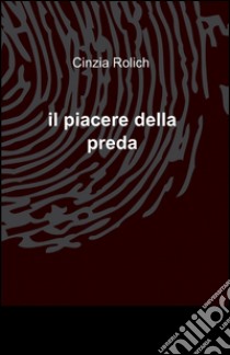 Il piacere della preda libro di Rolich Cinzia