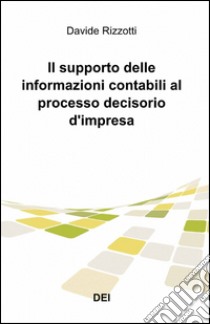 Il supporto delle informazioni contabili al processo decisorio d'impresa libro di Rizzotti Davide