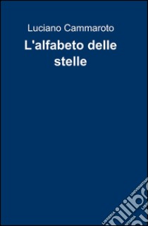 L'alfabeto delle stelle libro di Cammaroto Luciano