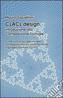 CLACL design. Introduzione alla composizione formale libro di Gazzelloni Mauro