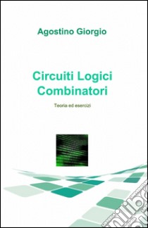 Circuiti logici combinatori libro di Giorgio Agostino