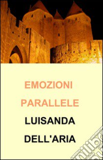 Emozioni parallele libro di Dell'Aria Luisanda