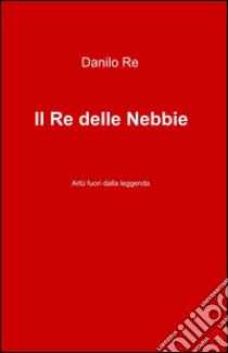 Il re delle nebbie libro di Re Danilo