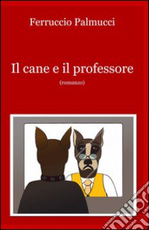 Il cane e il professore libro di Palmucci Ferruccio