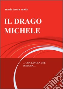 Il drago Michele libro di Mattu M. Teresa