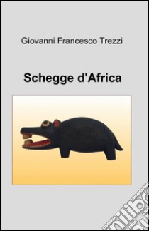 Schegge d'Africa libro di Trezzi Giovanni Francesco