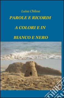 Parole e ricordi a colori e in bianco e nero libro di Chilese Luisa