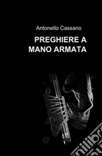 Preghiere a mano armata libro di Cassano Antonello