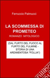 La scommessa di Prometeo libro di Palmucci Ferruccio