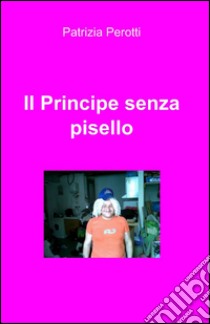 Il principe senza pisello libro di Perotti Patrizia