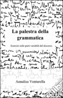 La palestra della grammatica libro di Venturella Annalisa