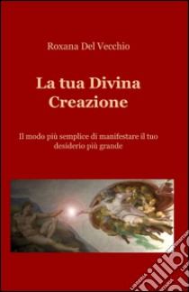 La tua divina creazione libro di Del Vecchio Rossana