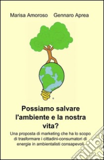 Possiamo salvare l'ambiente e la nostra vita? libro di Amoroso Marisa; Aprea Gennaro