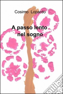 A passo lento nel sogno libro di Lopardo Cosimo