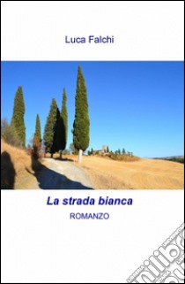 La strada bianca libro di Falchi Luca