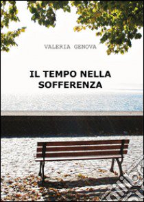 Il tempo nella sofferenza libro di Genova Valeria