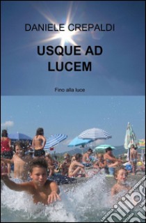 Usque ad lucem libro di Crepaldi Daniele