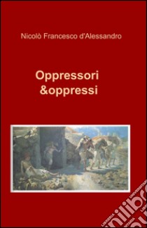 Oppressori & oppressi libro di D'Alessandro Nicolò F.