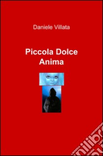 Piccola dolce anima libro di Villata Daniele