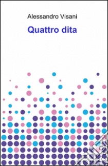 Quattro dita libro di Visani Alessandro