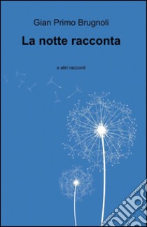 La notte racconta e altri racconti libro di Brugnoli Gian Primo