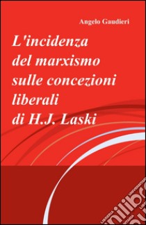 L'incidenza del marxismo sulle concezioni liberali di H. J. Laski libro di Gaudieri Angelo