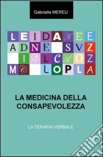 La medicina della consapevolezza. La terapia verbale libro di Mereu Gabriella