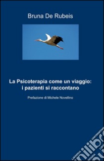 La psicoterapia come un viaggio: i pazienti si raccontano libro di De Rubeis Bruna