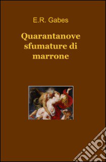 Quarantanove sfumature di marrone libro di Gabes E. R.