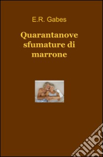 Quarantanove sfumature di marrone libro di Gabes E. R.