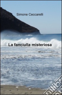 ... La fanciulla misteriosa... libro di Ceccarelli Simone