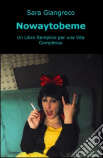 Nowaytobeme. Un libro semplice per una vita complessa libro di Giangreco Sara