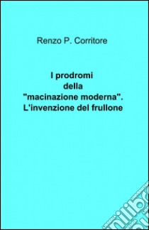 I prodromi della «macinazione moderna» libro di Corritore Renzo P.