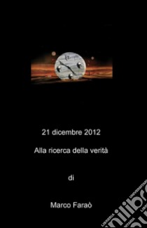 21 dicembre 2012. Alla ricerca della verità libro di Faraò Marco