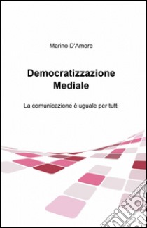 Democratizzazione mediale libro di D'Amore Marino