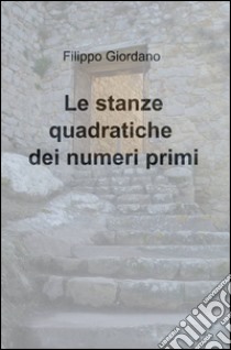 Le stanze quadratiche dei numeri primi libro di Giordano Filippo