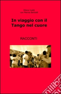 In viaggio con il tango nel cuore libro di Ivaldi Ettore