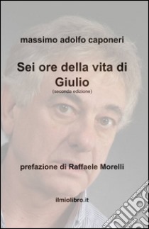 Sei ore della vita di Giulio libro di Caponeri Massimo A.