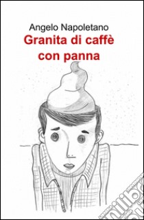 Granita di caffè con panna libro di Napoletano Angelo