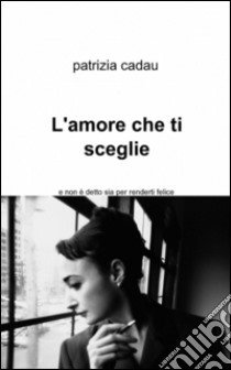 L'amore che ti sceglie libro di Cadau Patrizia