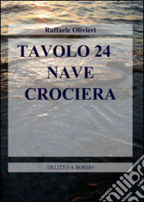 Tavolo 24. Nave crociera libro di Olivieri Raffaele