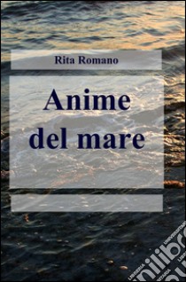 Anime del mare libro di Romano Rita