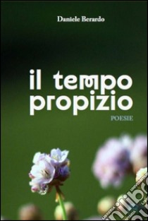 Il tempo propizio libro di Berardo Daniele