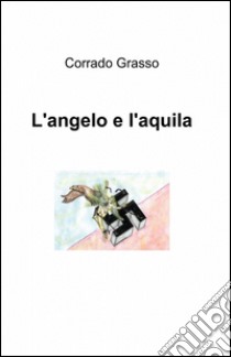 L'angelo e l'aquila libro di Grasso Corrado