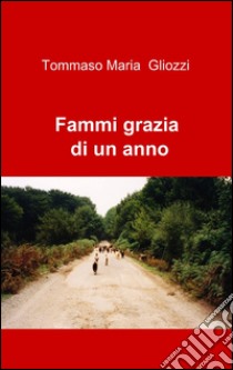 Fammi grazia di un anno libro di Gliozzi Tommaso M.