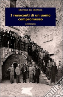 I resoconti di un uomo compromesso libro di Di Stefano Stefano