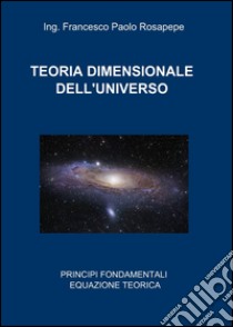 Teoria dimensionale dell'universo libro di Rosapepe Francesco P.